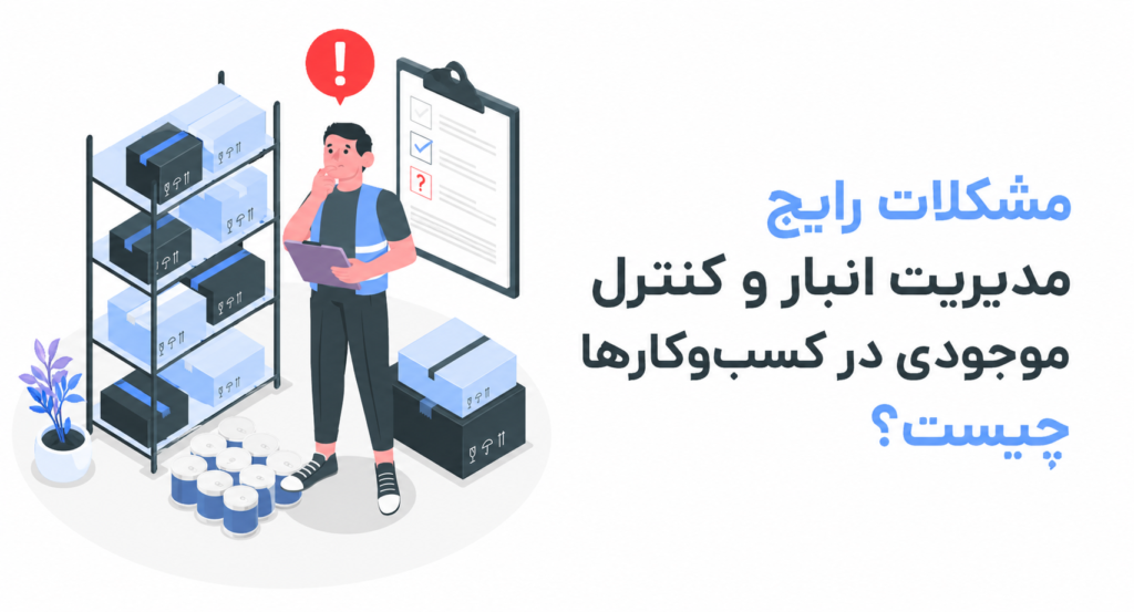 مشکلات رایج مدیریت انبار و کنترل موجودی در کسب‌وکارها چیست؟